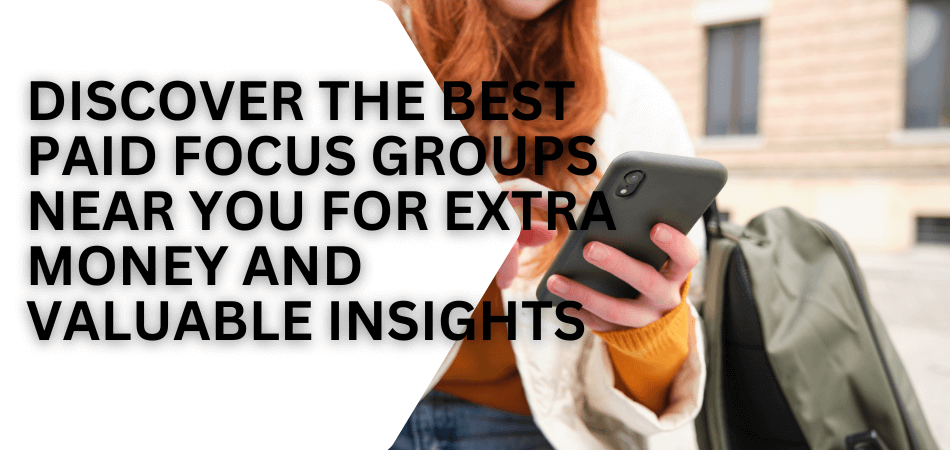 Discover the Best Paid Focus Groups near You for Extra Money and Valuable Insights