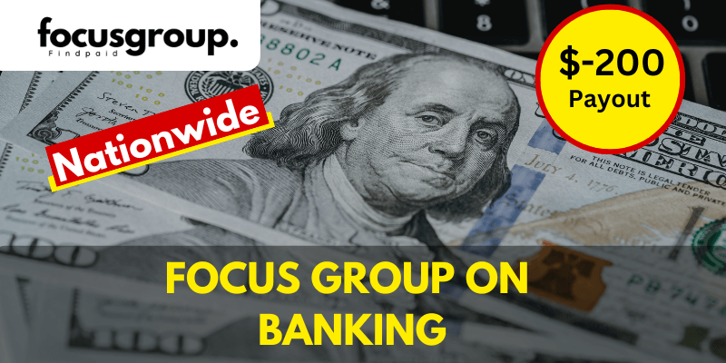 Paid Online Focus Group On Banking Study - $200