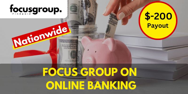 Online Focus Group On Online Banking Study - $200