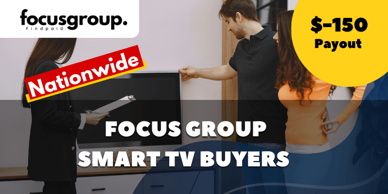 Paid Focus Group For Smart TV Buyers Study- $150