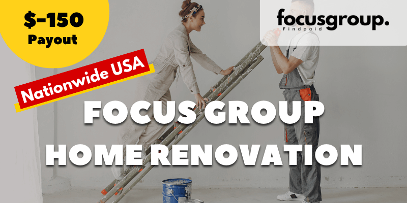 Paid Focus Group on Home Renovation Study- $150