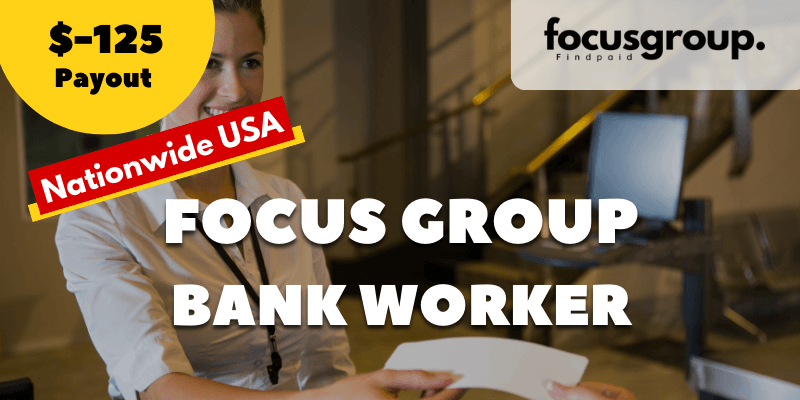 Paid Focus Group for Bank Worker Study- $125